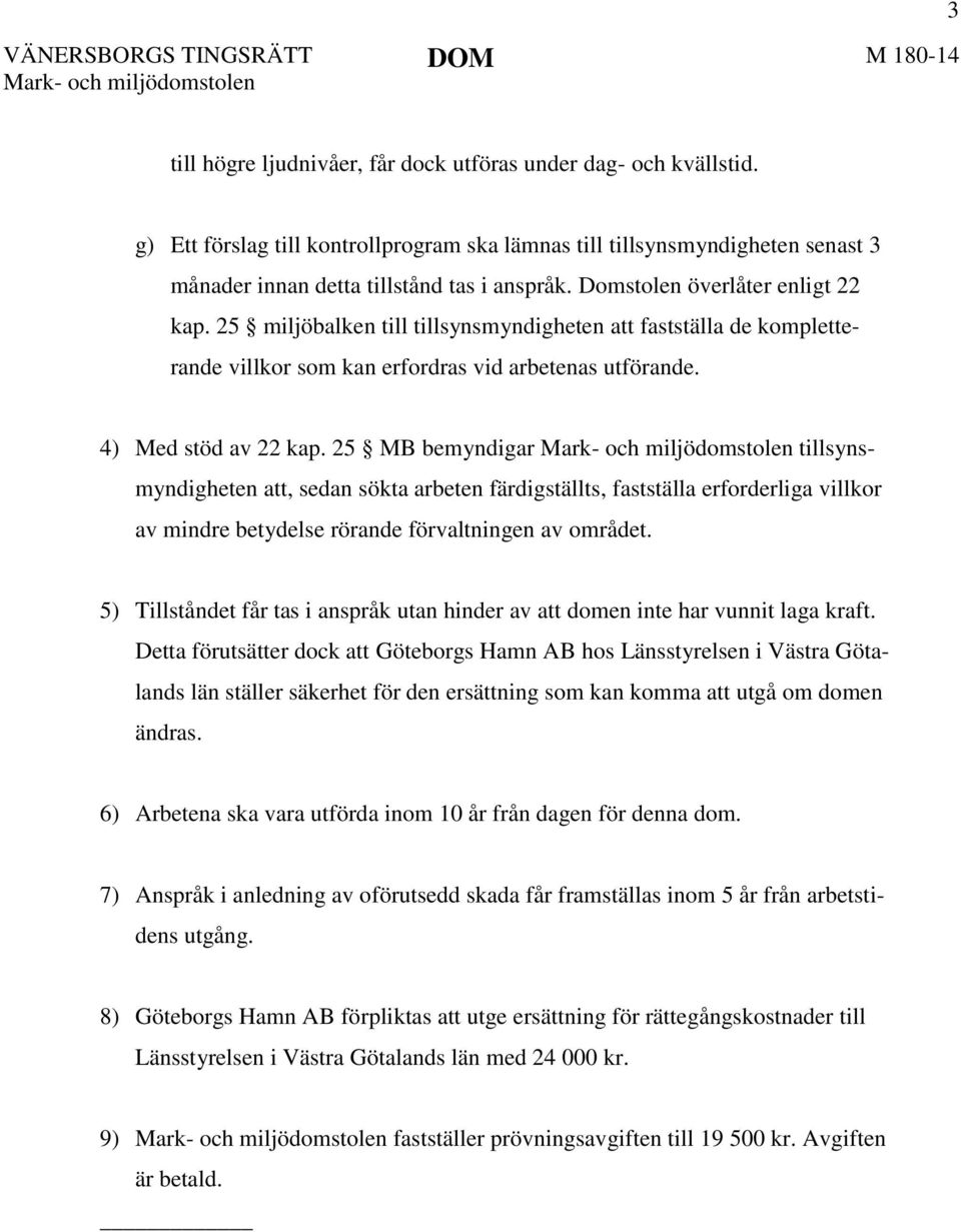 25 MB bemyndigar tillsynsmyndigheten att, sedan sökta arbeten färdigställts, fastställa erforderliga villkor av mindre betydelse rörande förvaltningen av området.