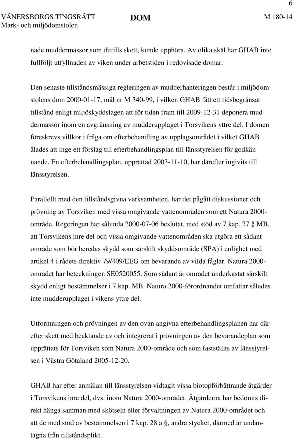 tiden fram till 2009-12-31 deponera muddermassor inom en avgränsning av mudderupplaget i Torsvikens yttre del.