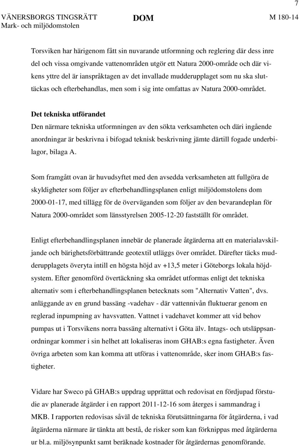 Det tekniska utförandet Den närmare tekniska utformningen av den sökta verksamheten och däri ingående anordningar är beskrivna i bifogad teknisk beskrivning jämte därtill fogade underbilagor, bilaga