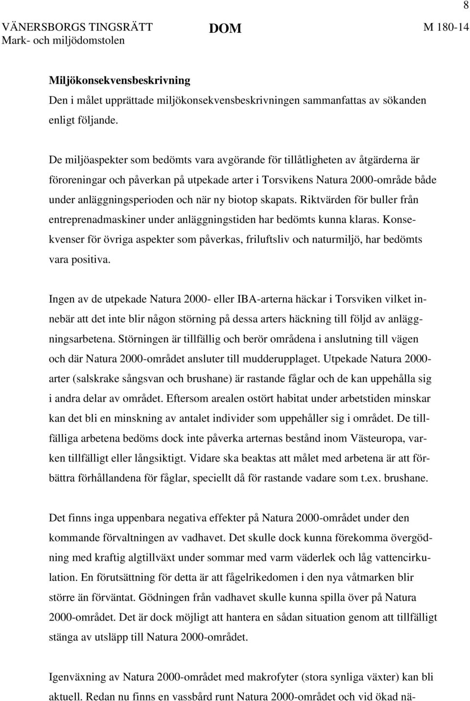 biotop skapats. Riktvärden för buller från entreprenadmaskiner under anläggningstiden har bedömts kunna klaras.