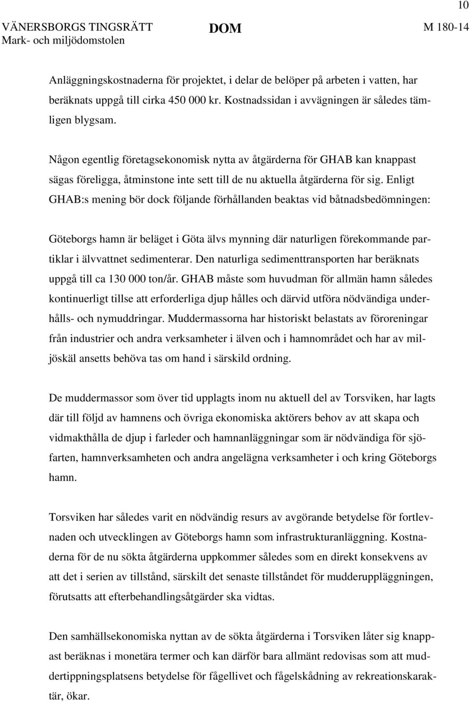 Enligt GHAB:s mening bör dock följande förhållanden beaktas vid båtnadsbedömningen: Göteborgs hamn är beläget i Göta älvs mynning där naturligen förekommande partiklar i älvvattnet sedimenterar.