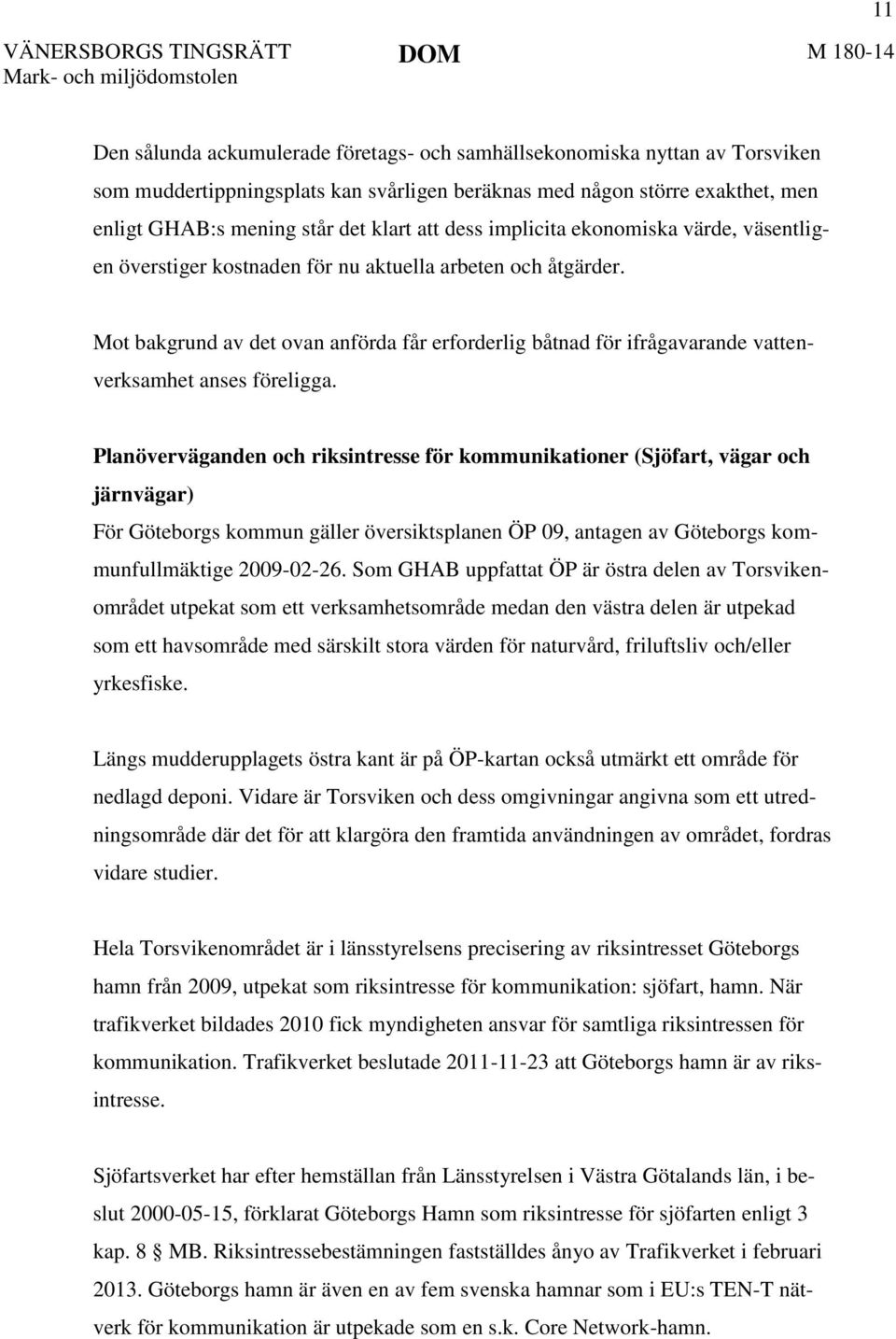 Mot bakgrund av det ovan anförda får erforderlig båtnad för ifrågavarande vattenverksamhet anses föreligga.