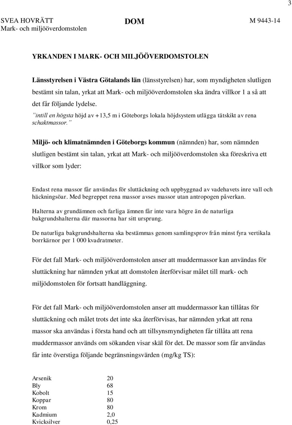 intill en högsta höjd av +13,5 m i Göteborgs lokala höjdsystem utlägga tätskikt av rena schaktmassor.