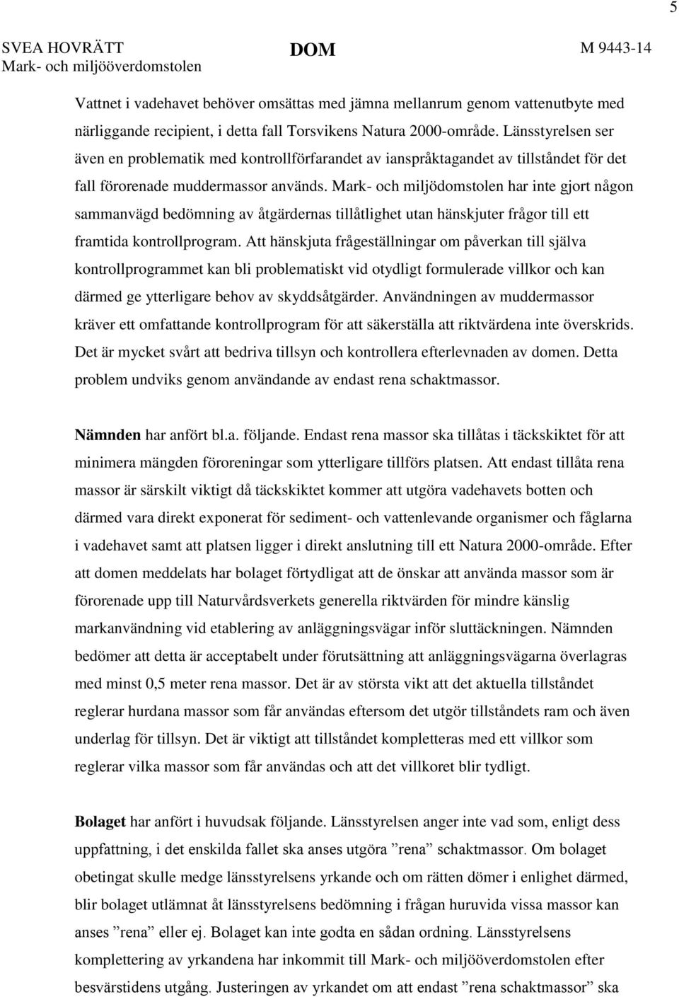 har inte gjort någon sammanvägd bedömning av åtgärdernas tillåtlighet utan hänskjuter frågor till ett framtida kontrollprogram.