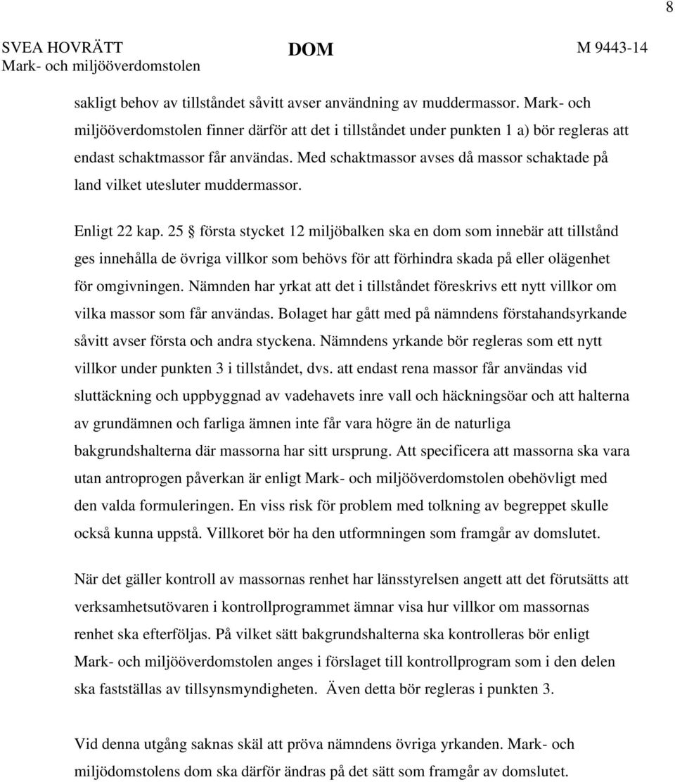 Med schaktmassor avses då massor schaktade på land vilket utesluter muddermassor. Enligt 22 kap.