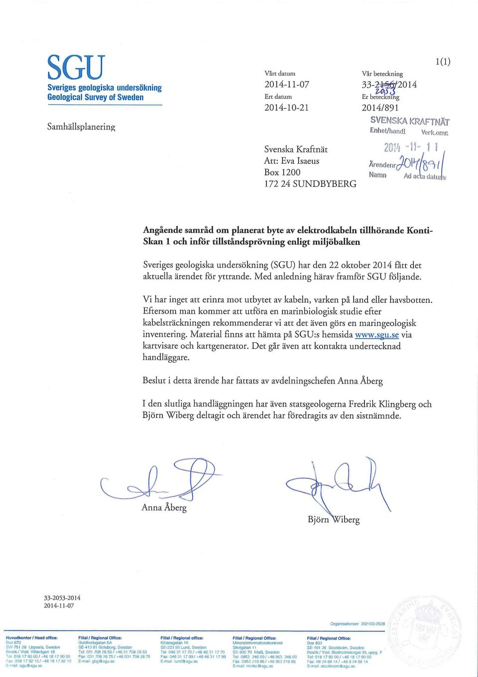 Svenska Kraftnät Att: Eva Isaeus Box 1200 172 24 SUNDBYBERG 20«-fl- j I Ärendenr^OlY/^^ l Namn Ad arta datum: Angående samråd om planerat byte av elektrodkabeln tillhörande Konti- Skan 1 och inför