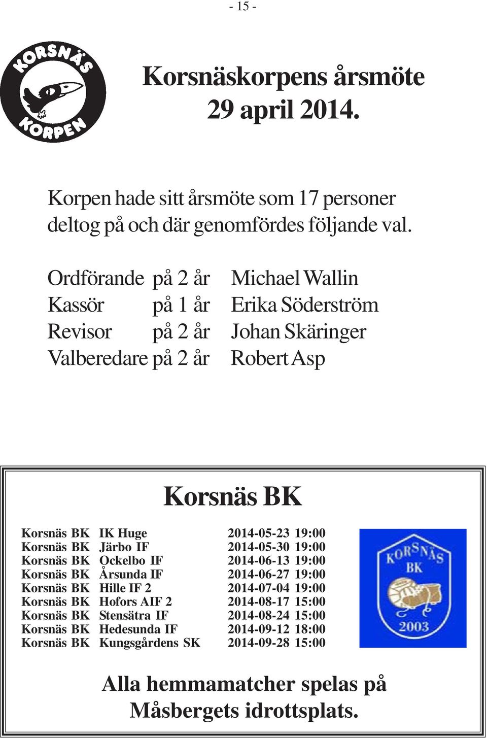 19:00 Korsnäs BK Järbo IF 2014-05-30 19:00 Korsnäs BK Ockelbo IF 2014-06-13 19:00 Korsnäs BK Årsunda IF 2014-06-27 19:00 Korsnäs BK Hille IF 2 2014-07-04 19:00 Korsnäs