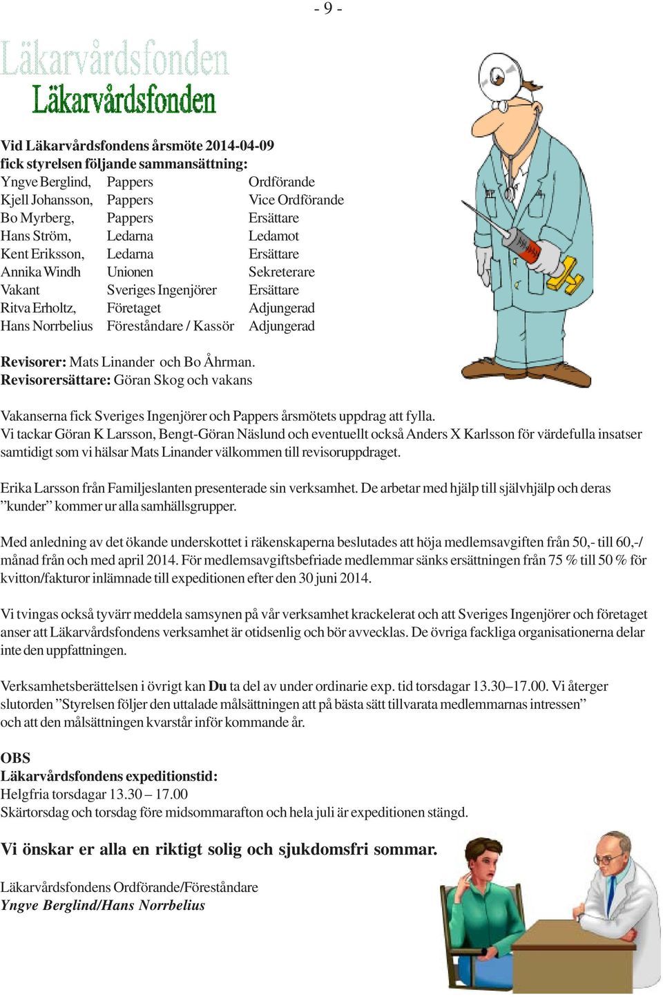 Adjungerad Revisorer: Mats Linander och Bo Åhrman. Revisorersättare: Göran Skog och vakans Vakanserna fick Sveriges Ingenjörer och Pappers årsmötets uppdrag att fylla.