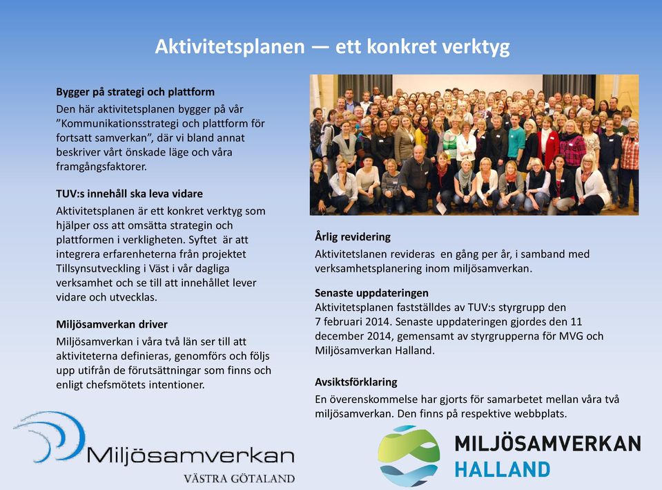 Syftet är att integrera erfarenheterna från projektet Tillsynsutveckling i Väst i vår dagliga verksamhet och se till att innehållet lever vidare och utvecklas.