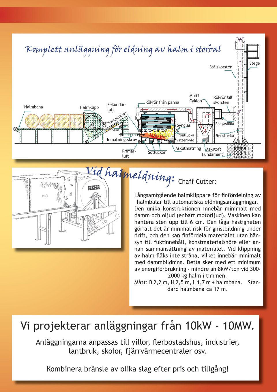 Den unika konstruktionen innebär minimalt med damm och oljud (enbart motorljud). Maskinen kan hantera sten upp till 6 cm.