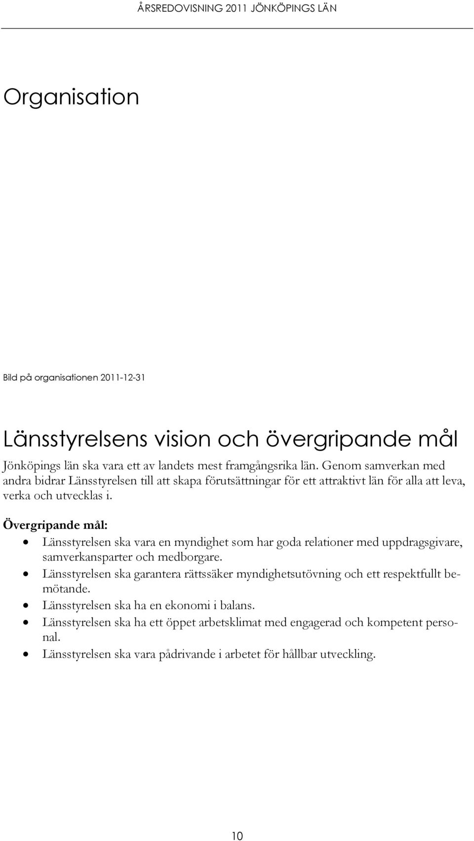 Övergripande mål: Länsstyrelsen ska vara en myndighet som har goda relationer med uppdragsgivare, samverkansparter och medborgare.