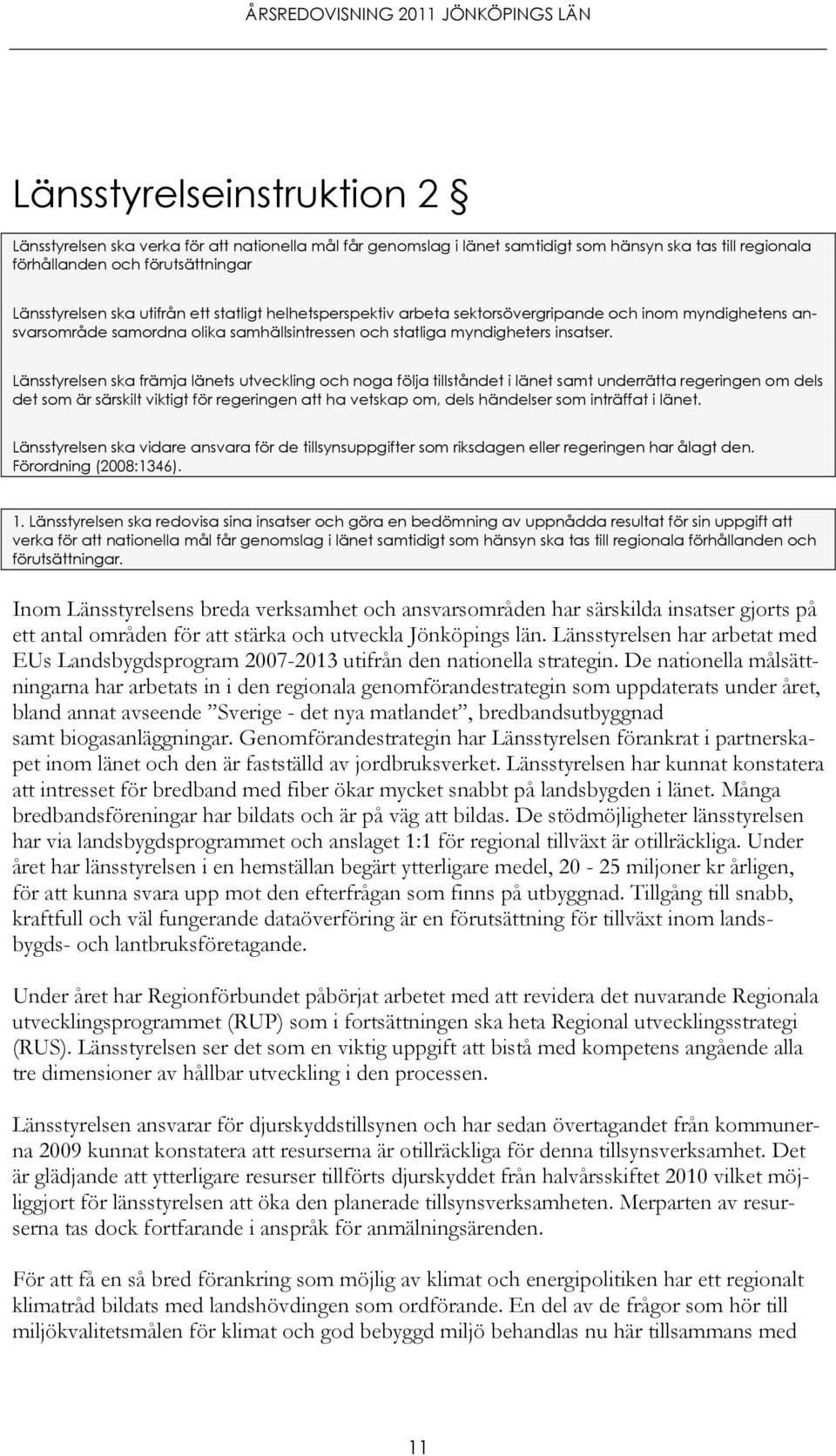 Länsstyrelsen ska främja länets utveckling och noga följa tillståndet i länet samt underrätta regeringen om dels det som är särskilt viktigt för regeringen att ha vetskap om, dels händelser som