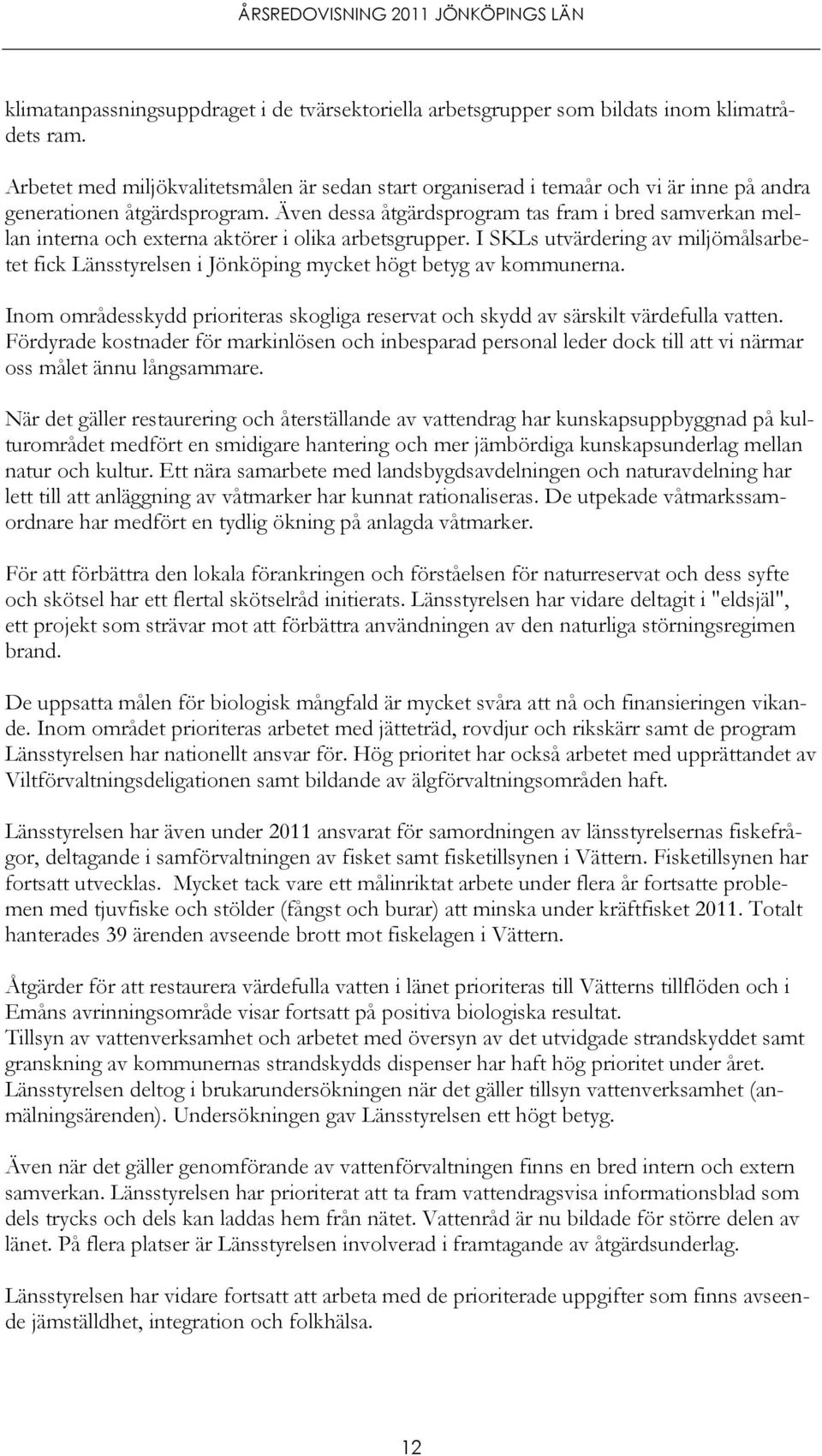 Även dessa åtgärdsprogram tas fram i bred samverkan mellan interna och externa aktörer i olika arbetsgrupper.