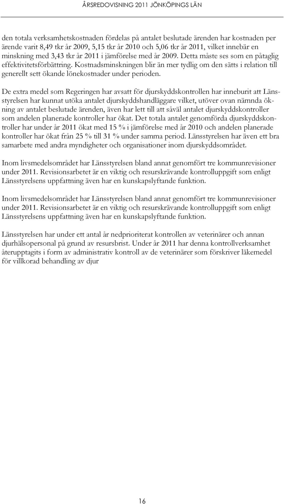 Kostnadsminskningen blir än mer tydlig om den sätts i relation till generellt sett ökande lönekostnader under perioden.