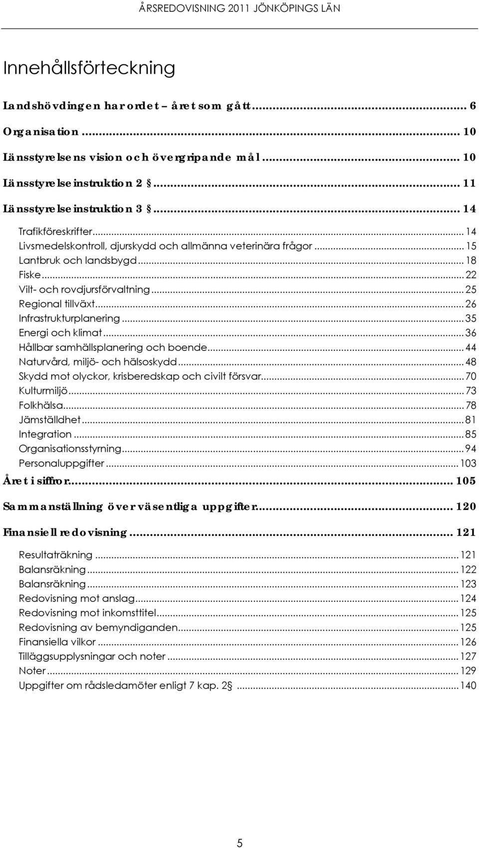 .. 26 Infrastrukturplanering... 35 Energi och klimat... 36 Hållbar samhällsplanering och boende... 44 Naturvård, miljö- och hälsoskydd... 48 Skydd mot olyckor, krisberedskap och civilt försvar.