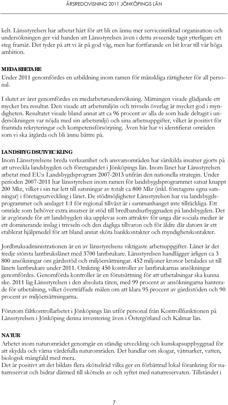 I slutet av året genomfördes en medarbetarundersökning. Mätningen visade glädjande ett mycket bra resultat. Den visade att arbetsmiljön och trivseln överlag är mycket god i myndigheten.