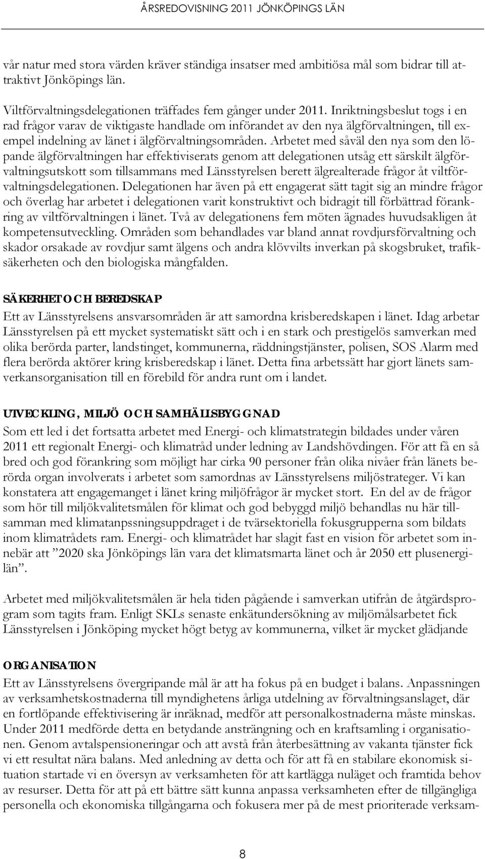 Arbetet med såväl den nya som den löpande älgförvaltningen har effektiviserats genom att delegationen utsåg ett särskilt älgförvaltningsutskott som tillsammans med Länsstyrelsen berett älgrealterade