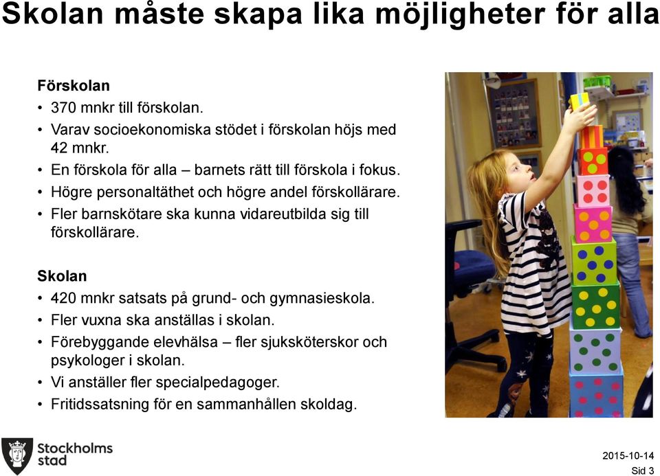 Fler barnskötare ska kunna vidareutbilda sig till förskollärare. Skolan 420 mnkr satsats på grund- och gymnasieskola.