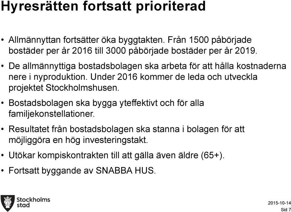 De allmännyttiga bostadsbolagen ska arbeta för att hålla kostnaderna nere i nyproduktion.