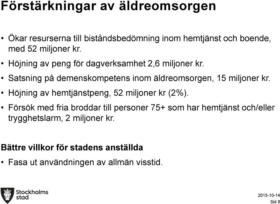 Satsning på demenskompetens inom äldreomsorgen, 15 miljoner kr. Höjning av hemtjänstpeng, 52 miljoner kr (2%).