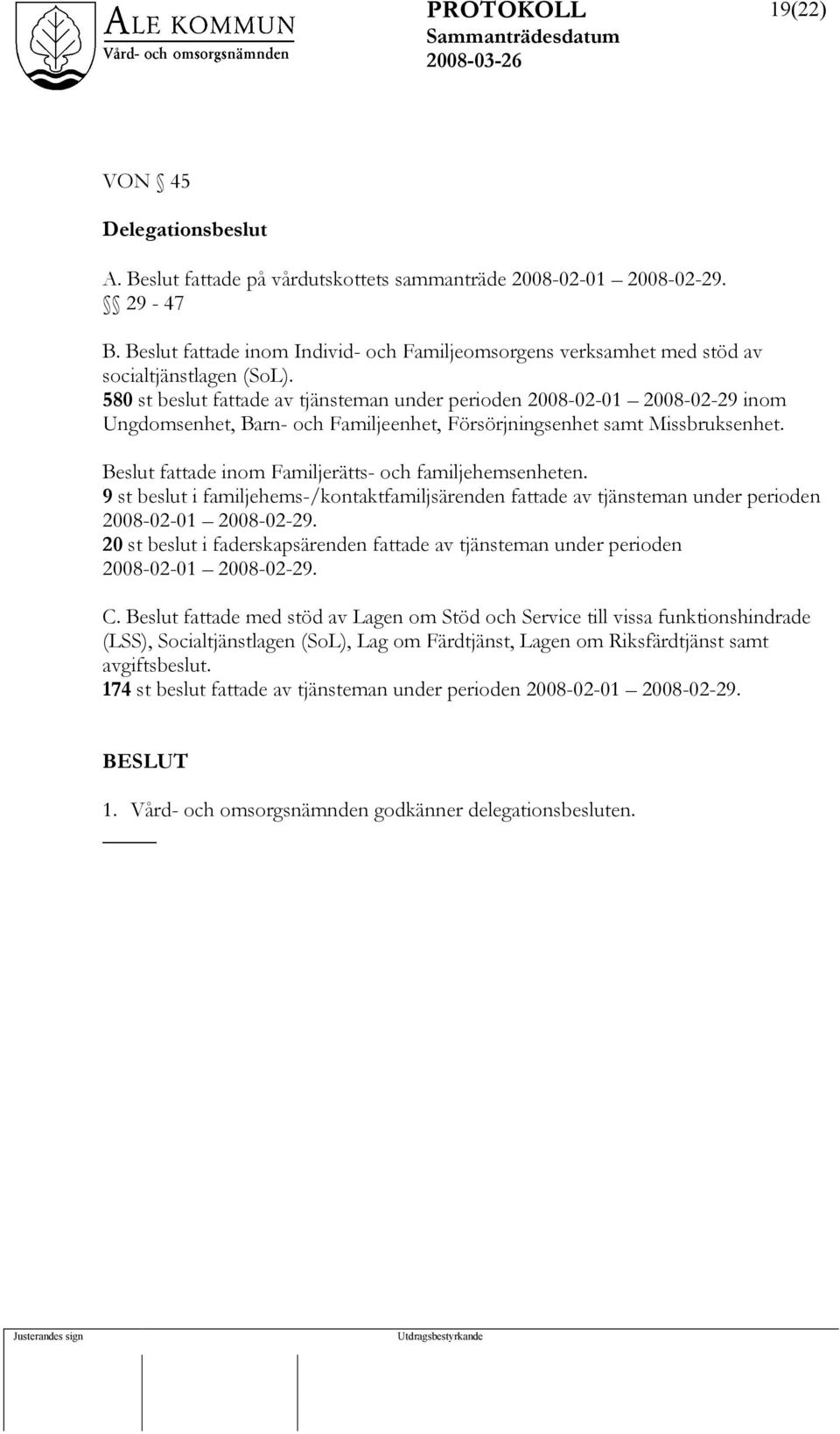580 st beslut fattade av tjänsteman under perioden 2008-02-01 2008-02-29 inom Ungdomsenhet, Barn- och Familjeenhet, Försörjningsenhet samt Missbruksenhet.