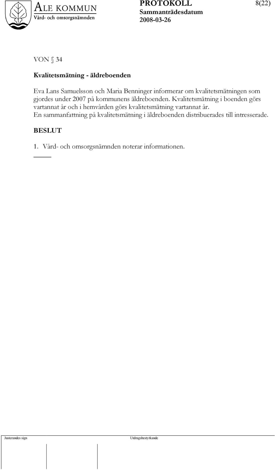 Kvalitetsmätning i boenden görs vartannat år och i hemvården görs kvalitetsmätning vartannat år.