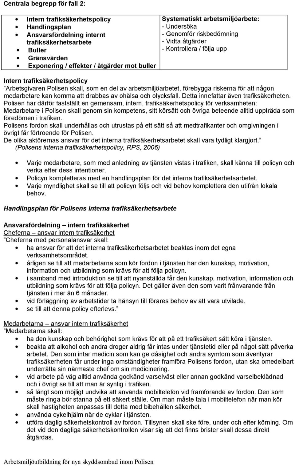 förebygga riskerna för att någon medarbetare kan komma att drabbas av ohälsa och olycksfall. Detta innefattar även trafiksäkerheten.