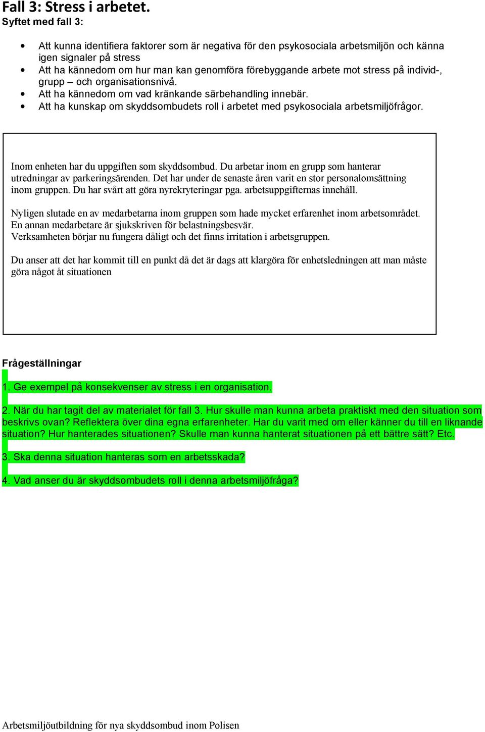 stress på individ-, grupp och organisationsnivå. Att ha kännedom om vad kränkande särbehandling innebär. Att ha kunskap om skyddsombudets roll i arbetet med psykosociala arbetsmiljöfrågor.