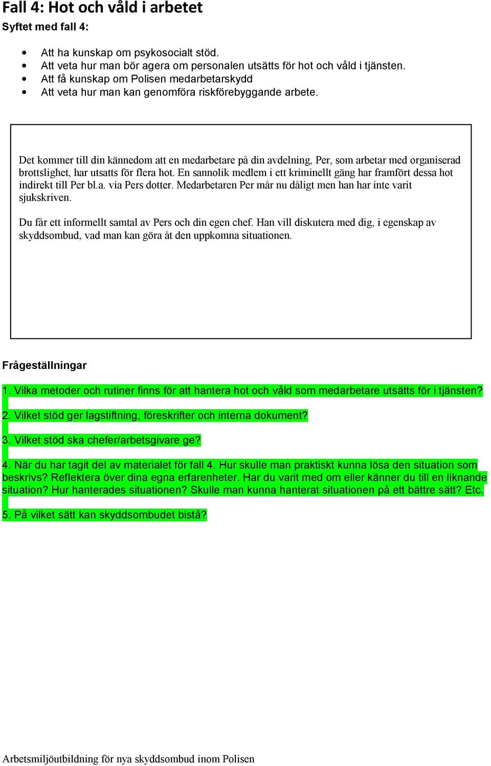 Det kommer till din kännedom att en medarbetare på din avdelning, Per, som arbetar med organiserad brottslighet, har utsatts för flera hot.