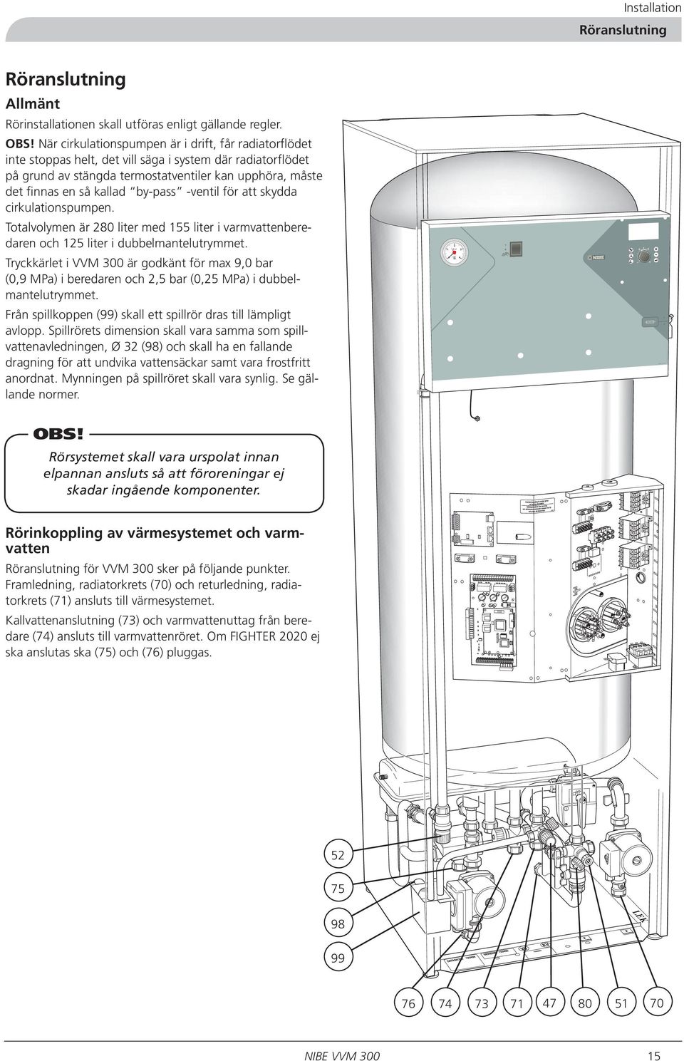 by-pass -ventil för att skydda cirkulationspumpen. Totalvolymen är 280 liter med 155 liter i varmvattenberedaren och 125 liter i dubbelmantelutrymmet.