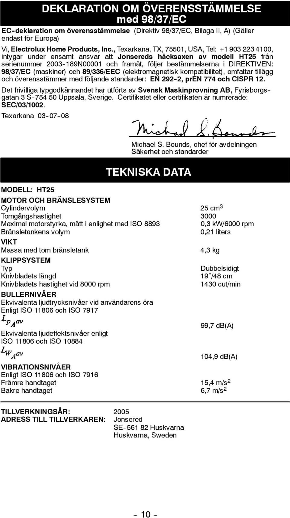 98/37/EC (maskiner) och 89/336/EEC (elektromagnetisk kompatibilitet), omfattar tillägg och överensstämmer med följande standarder: EN 292-2, pren 774 och CISPR 12.