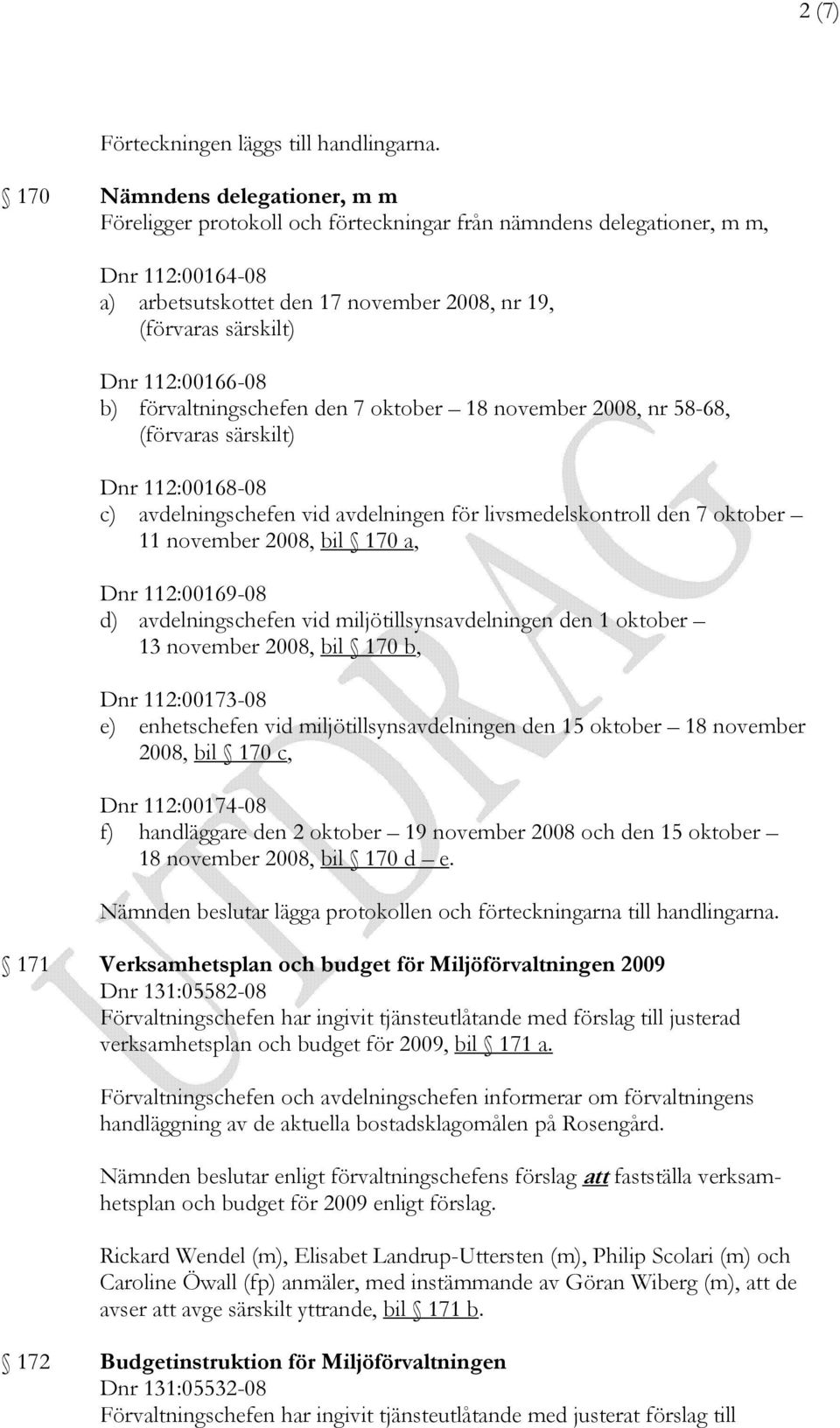 112:00166-08 b) förvaltningschefen den 7 oktober 18 november 2008, nr 58-68, (förvaras särskilt) Dnr 112:00168-08 c) avdelningschefen vid avdelningen för livsmedelskontroll den 7 oktober 11 november
