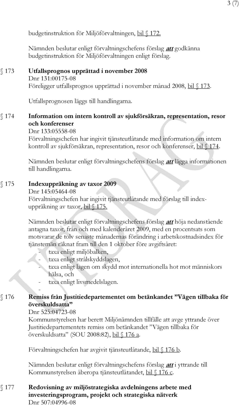 174 Information om intern kontroll av sjukförsäkran, representation, resor och konferenser Dnr 133:05558-08 Förvaltningschefen har ingivit tjänsteutlåtande med information om intern kontroll av