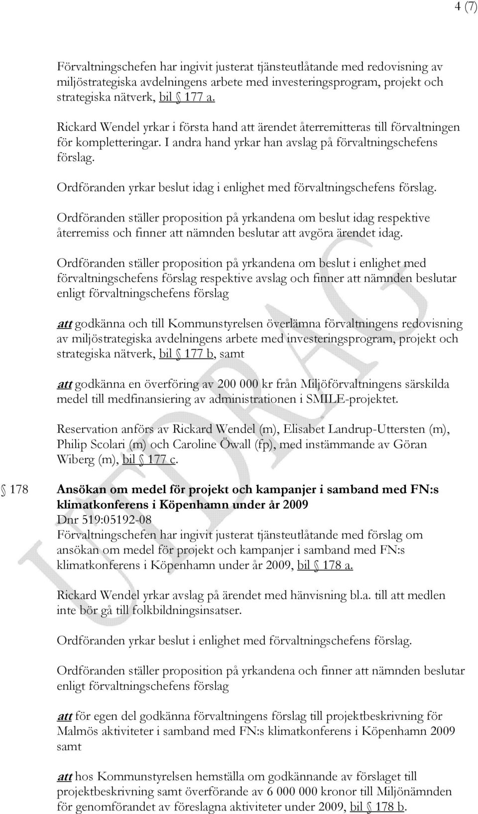 Ordföranden yrkar beslut idag i enlighet med förvaltningschefens förslag.
