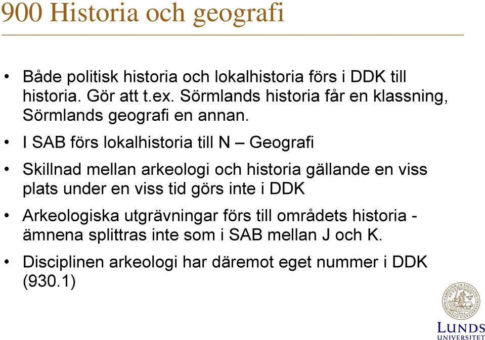 I SAB förs lokalhistoria till N Geografi Skillnad mellan arkeologi och historia gällande en viss plats under en viss