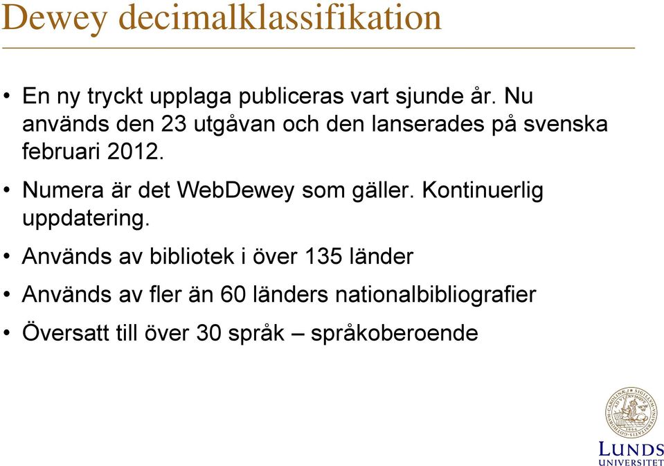 Numera är det WebDewey som gäller. Kontinuerlig uppdatering.