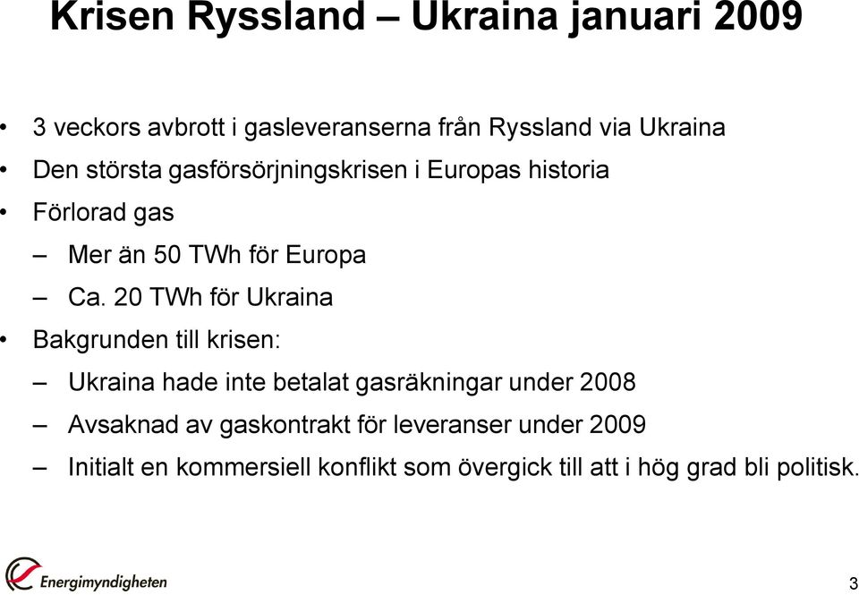 20 TWh för Ukraina Bakgrunden till krisen: Ukraina hade inte betalat gasräkningar under 2008 Avsaknad av