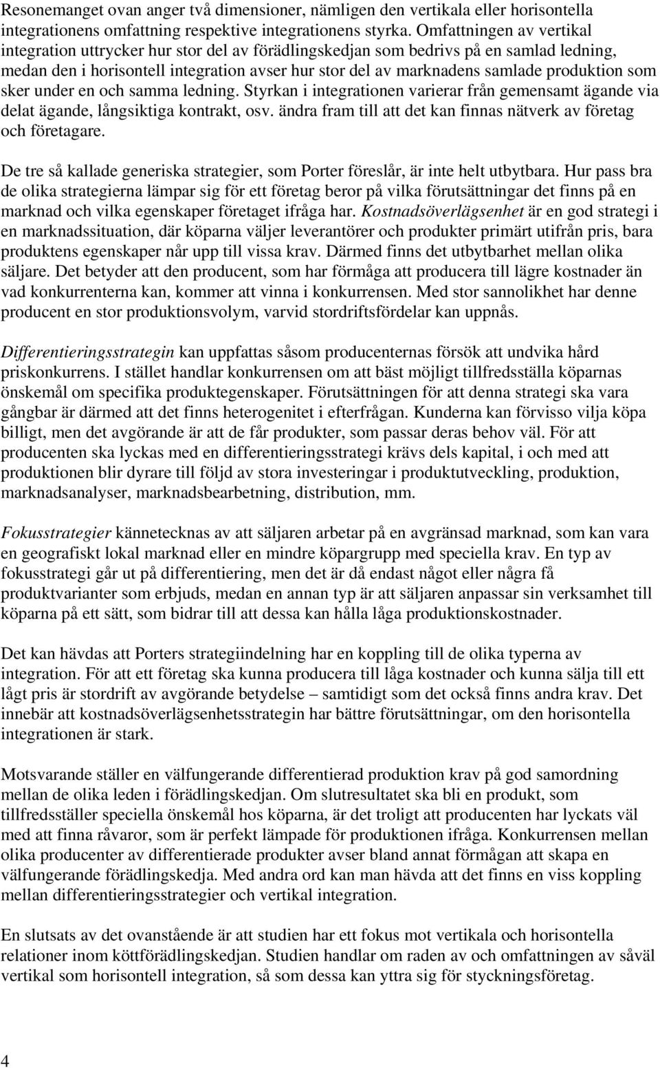 produktion som sker under en och samma ledning. Styrkan i integrationen varierar från gemensamt ägande via delat ägande, långsiktiga kontrakt, osv.