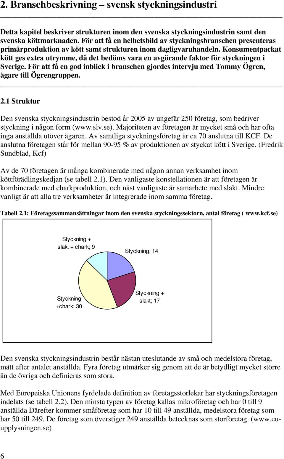 Konsumentpackat kött ges extra utrymme, då det bedöms vara en avgörande faktor för styckningen i Sverige.