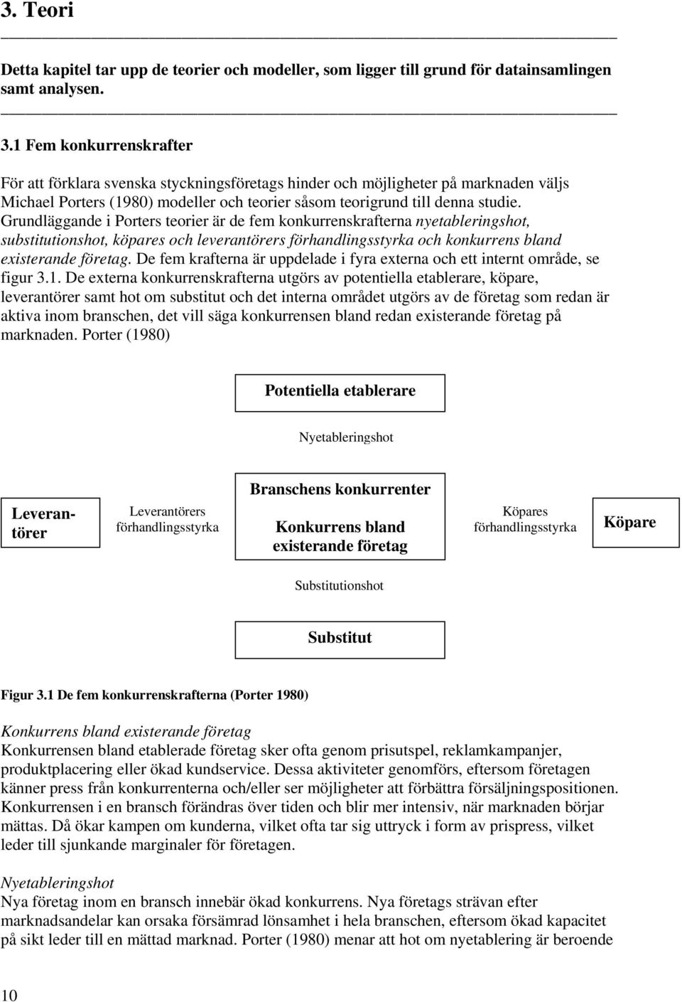 Grundläggande i Porters teorier är de fem konkurrenskrafterna nyetableringshot, substitutionshot, köpares och leverantörers förhandlingsstyrka och konkurrens bland existerande företag.