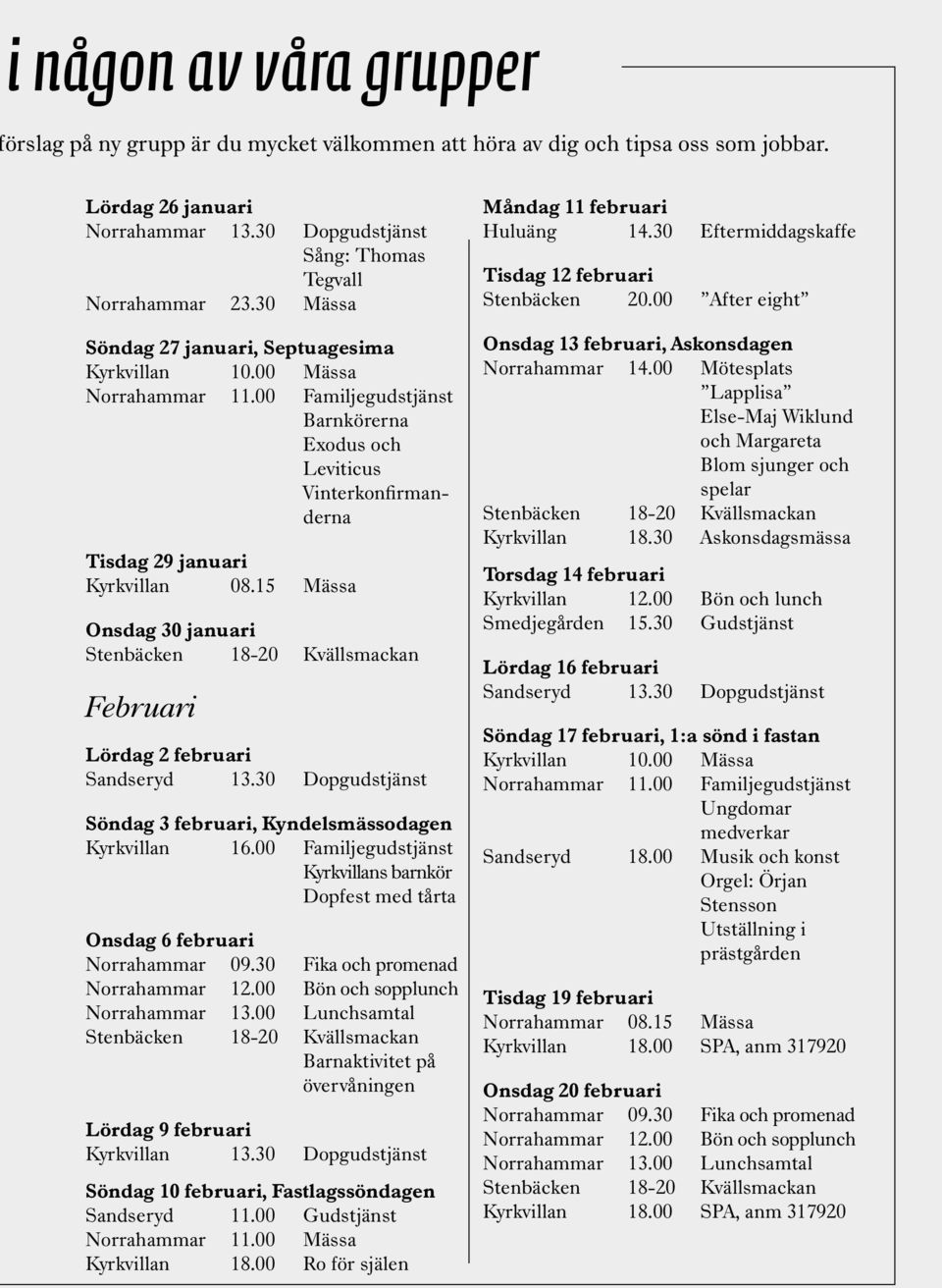 15 Mässa Onsdag 30 januari Stenbäcken 18-20 Kvällsmackan Februari Lördag 2 februari Sandseryd 13.30 Dopgudstjänst Söndag 3 februari, Kyndelsmässodagen Kyrkvillan 16.