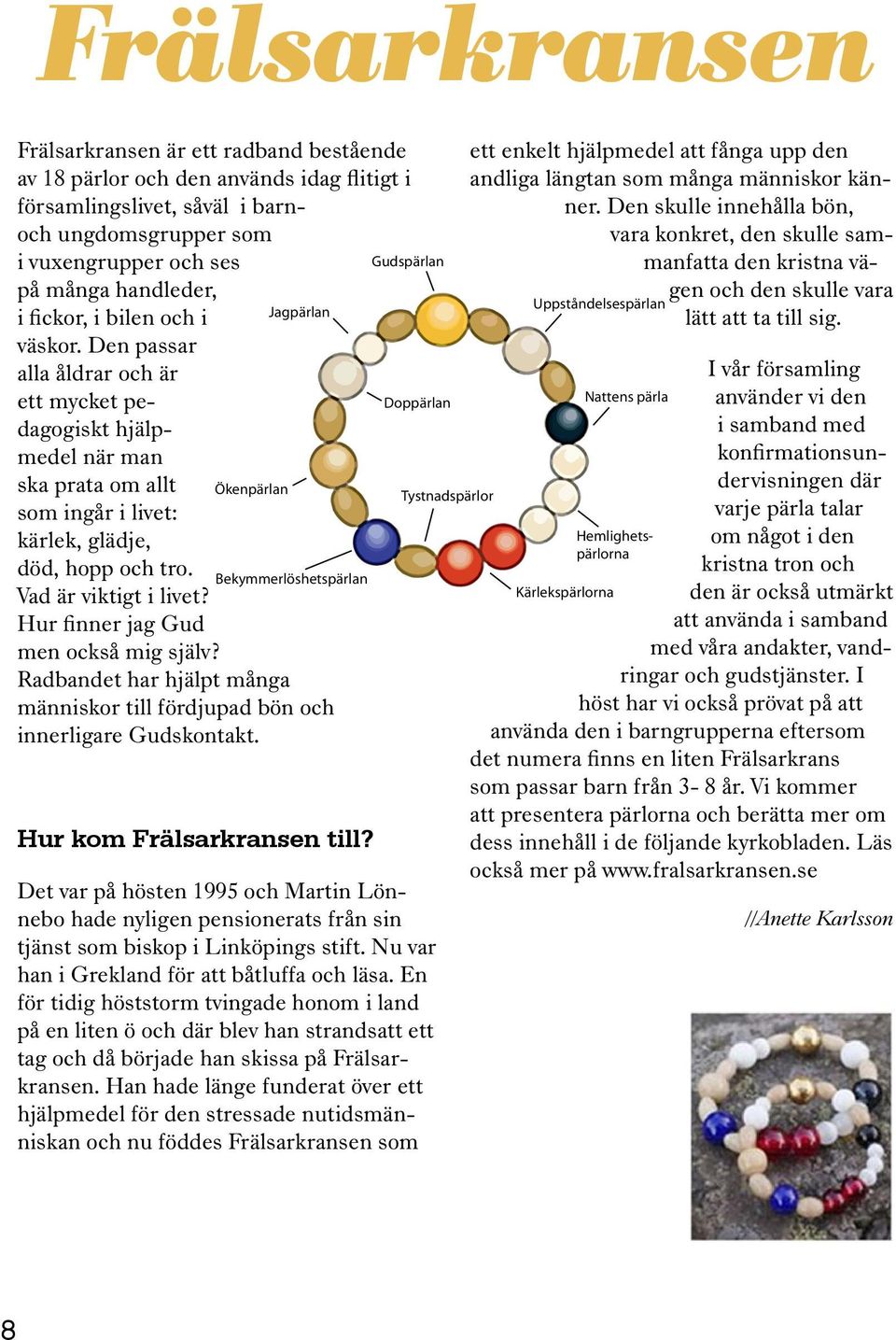 Ökenpärlan Jagpärlan Bekymmerlöshetspärlan Vad är viktigt i livet? Hur finner jag Gud men också mig själv? Radbandet har hjälpt många människor till fördjupad bön och innerligare Gudskontakt.