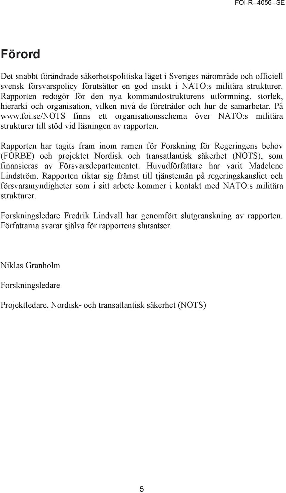 se/nots finns ett organisationsschema över NATO:s militära strukturer till stöd vid läsningen av rapporten.