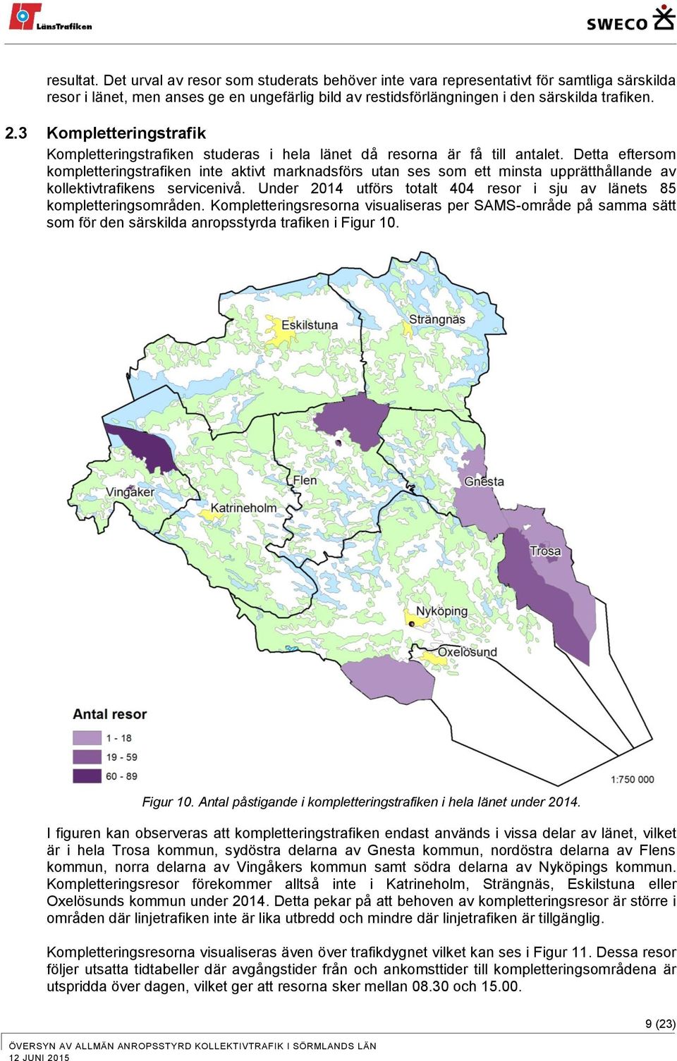 Detta eftersom kompletteringstrafiken inte aktivt marknadsförs utan ses som ett minsta upprätthållande av kollektivtrafikens servicenivå.