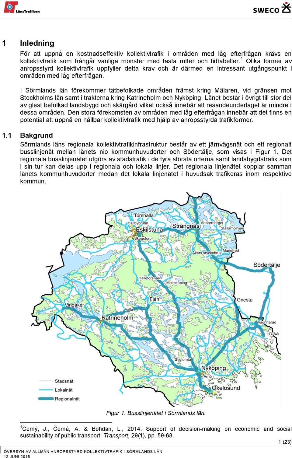 I Sörmlands län förekommer tätbefolkade områden främst kring Mälaren, vid gränsen mot Stockholms län samt i trakterna kring Katrineholm och Nyköping.