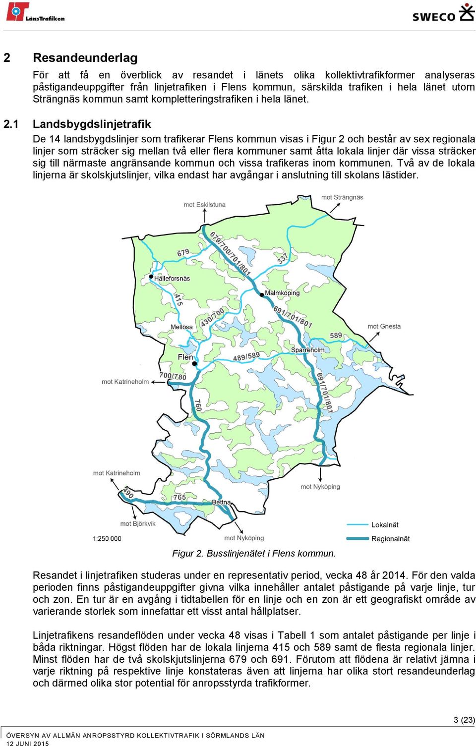 1 Landsbygdslinjetrafik De 14 landsbygdslinjer som trafikerar Flens kommun visas i Figur 2 och består av sex regionala linjer som sträcker sig mellan två eller flera kommuner samt åtta lokala linjer