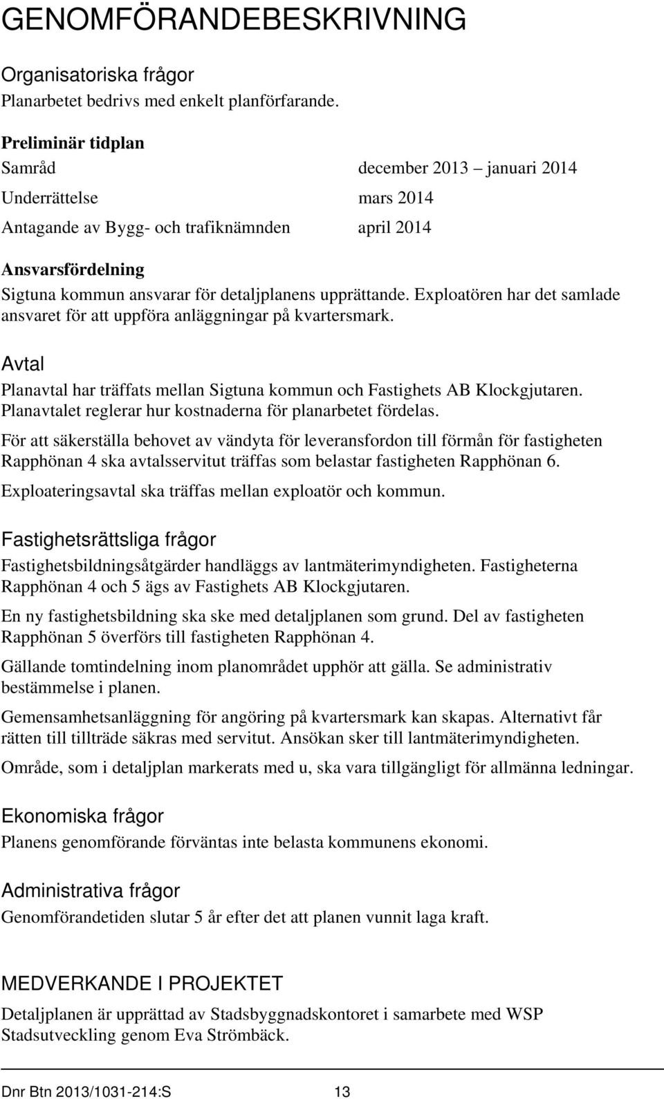 Exploatören har det samlade ansvaret för att uppföra anläggningar på kvartersmark. Avtal Planavtal har träffats mellan Sigtuna kommun och Fastighets AB Klockgjutaren.