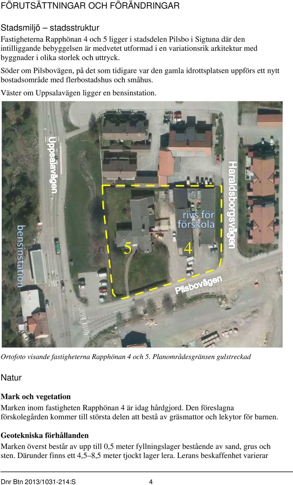 Väster om Uppsalavägen ligger en bensinstation. 5 4 Ortofoto visande fastigheterna Rapphönan 4 och 5.