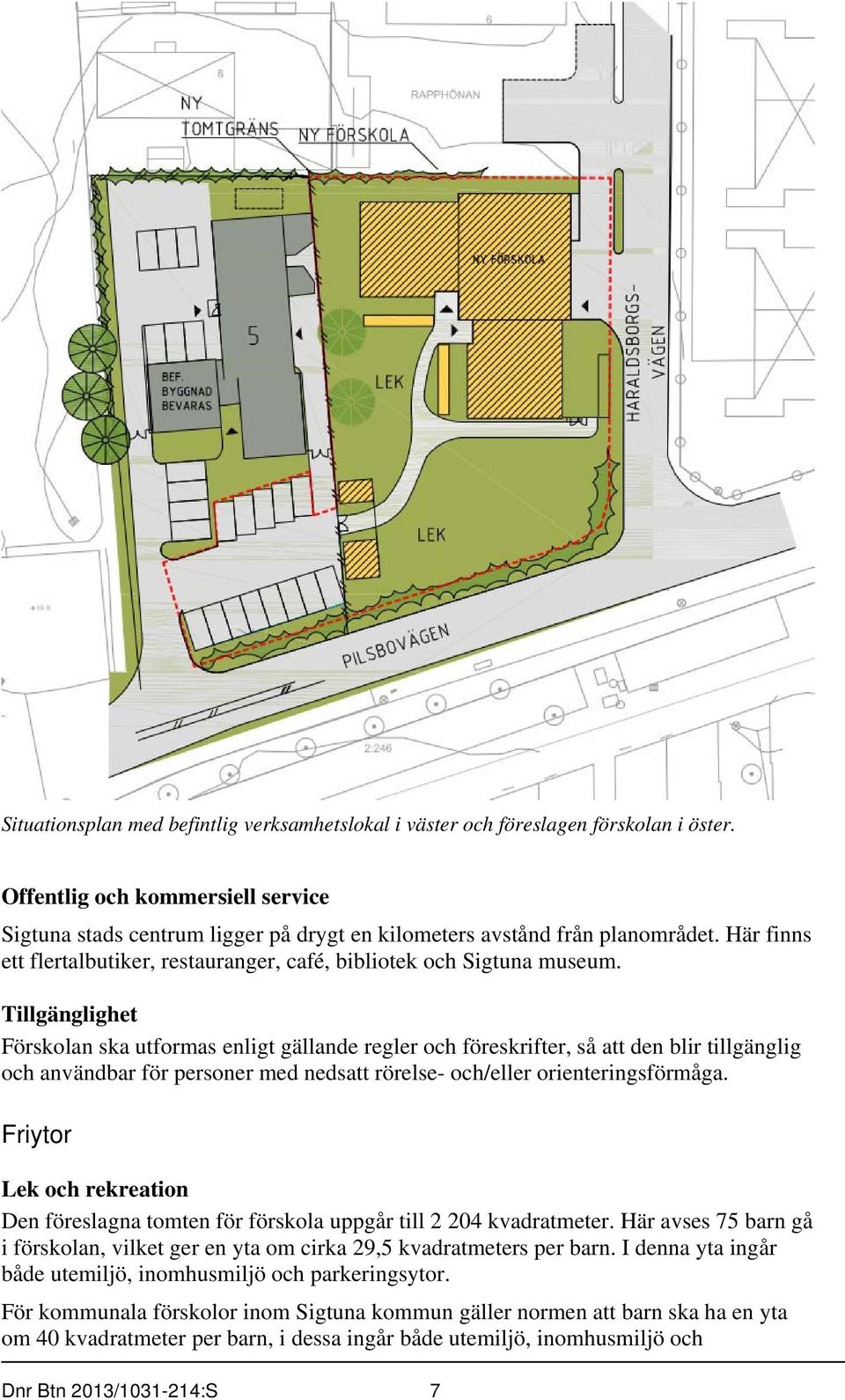 Tillgänglighet Förskolan ska utformas enligt gällande regler och föreskrifter, så att den blir tillgänglig och användbar för personer med nedsatt rörelse- och/eller orienteringsförmåga.