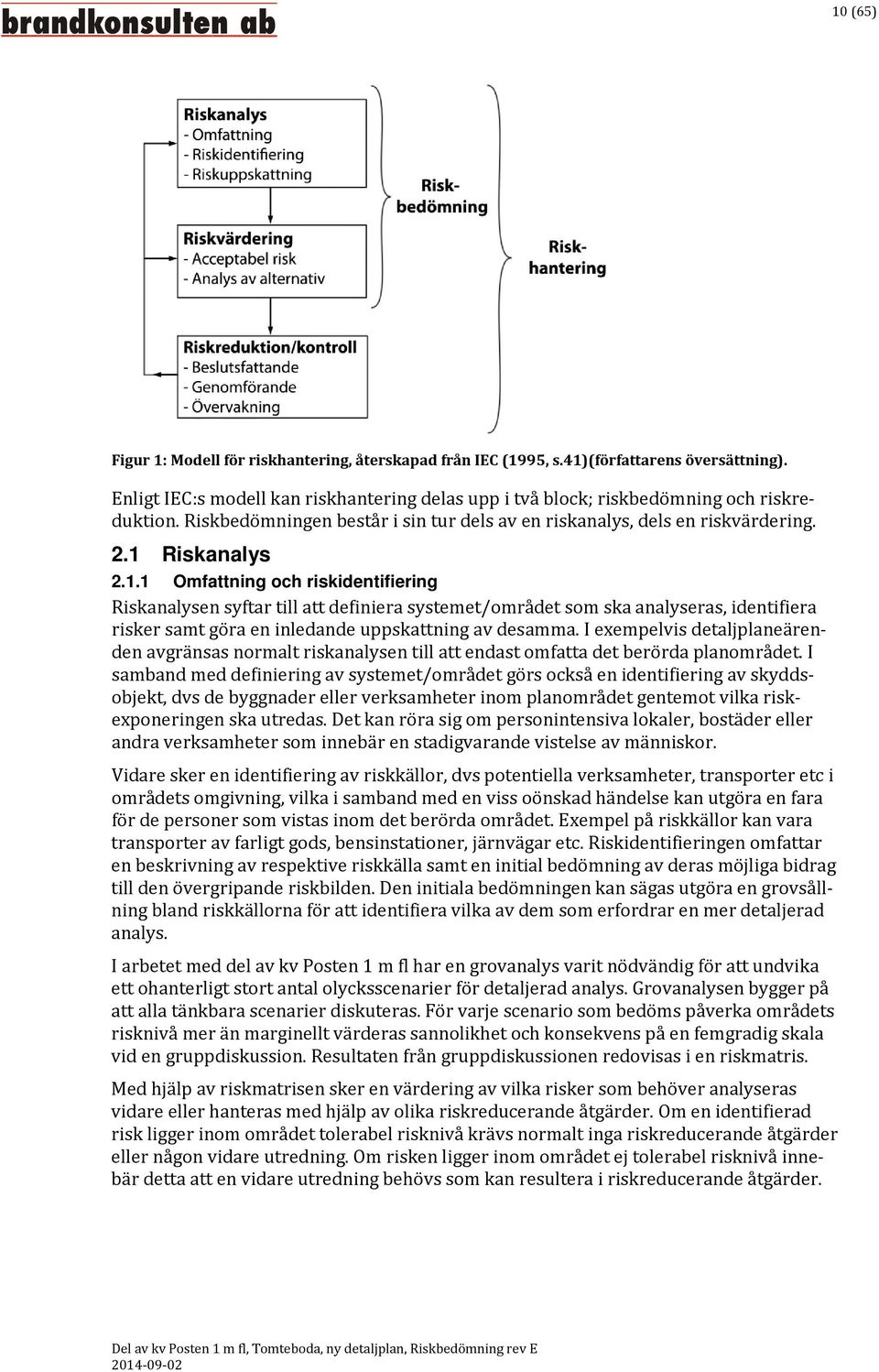 Riskanalys 2.1.1 Omfattning och riskidentifiering Riskanalysen syftar till att definiera systemet/området som ska analyseras, identifiera risker samt göra en inledande uppskattning av desamma.